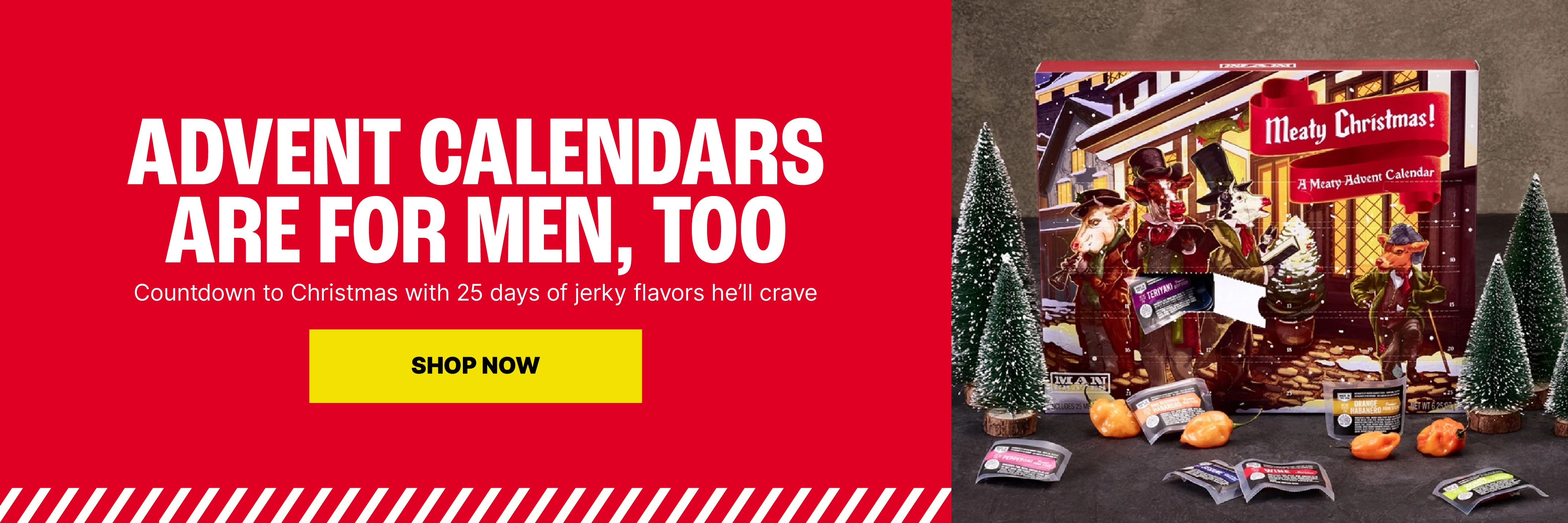 Advent Calendars Are for Men, Too. Countdown to Christmas with 25 days of jerky flavors he’ll crave. Shop Now.